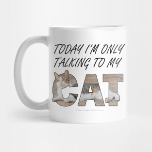 Today I'm only talking to my cat - gray and white tabby cat oil painting word art Mug